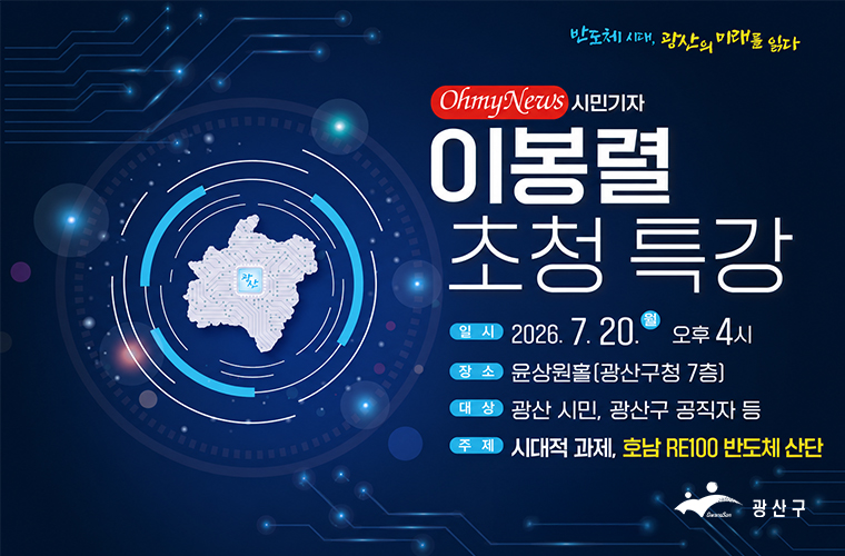 반도체 시대, 광산의 미래를 읽다
ohmynews 이봉렬 초청 특강 
일시 2026년 7월 20일 월요일 오후 4시 
장소 윤상원홀 광산구청 7층 
대상 광산 시민과 광산구 공직자 등 
주제 시대적 과제 호남 RE100 반도체 산단 
광산구 로고